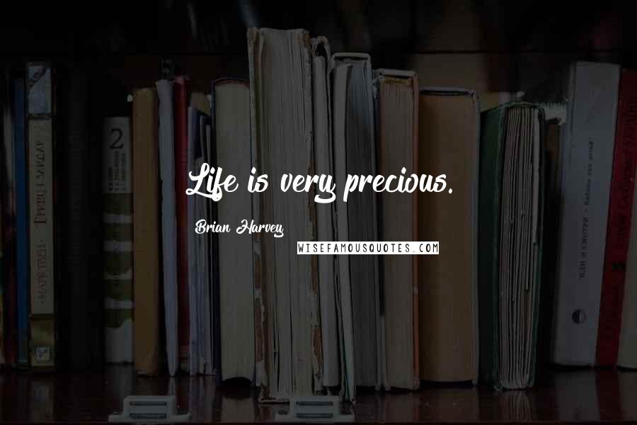 Brian Harvey Quotes: Life is very precious.