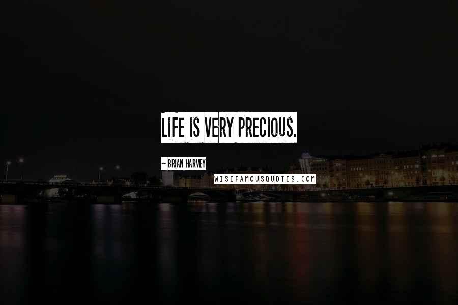 Brian Harvey Quotes: Life is very precious.