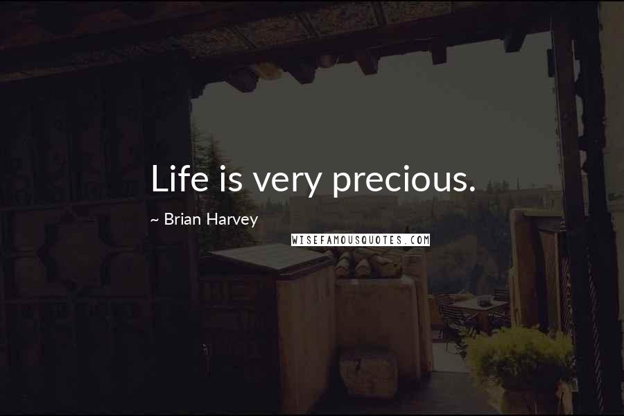 Brian Harvey Quotes: Life is very precious.