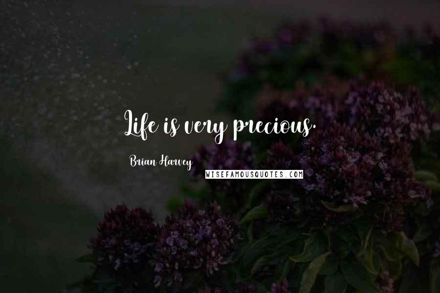 Brian Harvey Quotes: Life is very precious.