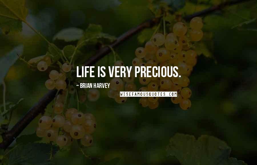 Brian Harvey Quotes: Life is very precious.