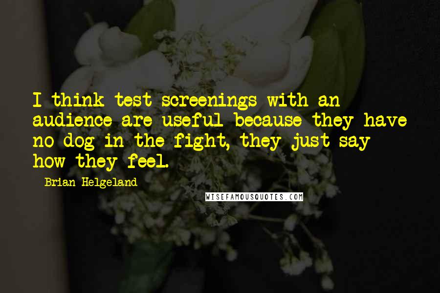 Brian Helgeland Quotes: I think test screenings with an audience are useful because they have no dog in the fight, they just say how they feel.