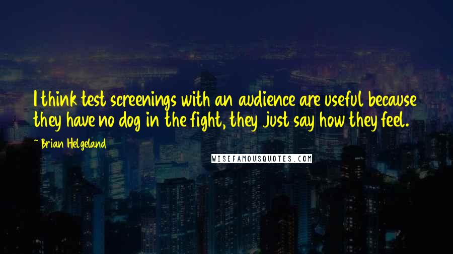 Brian Helgeland Quotes: I think test screenings with an audience are useful because they have no dog in the fight, they just say how they feel.