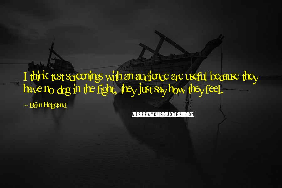 Brian Helgeland Quotes: I think test screenings with an audience are useful because they have no dog in the fight, they just say how they feel.
