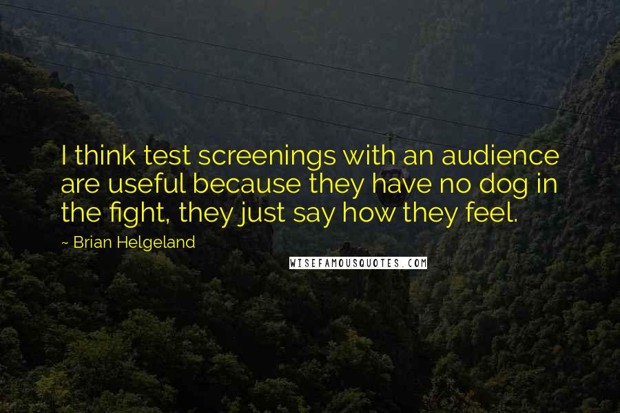 Brian Helgeland Quotes: I think test screenings with an audience are useful because they have no dog in the fight, they just say how they feel.