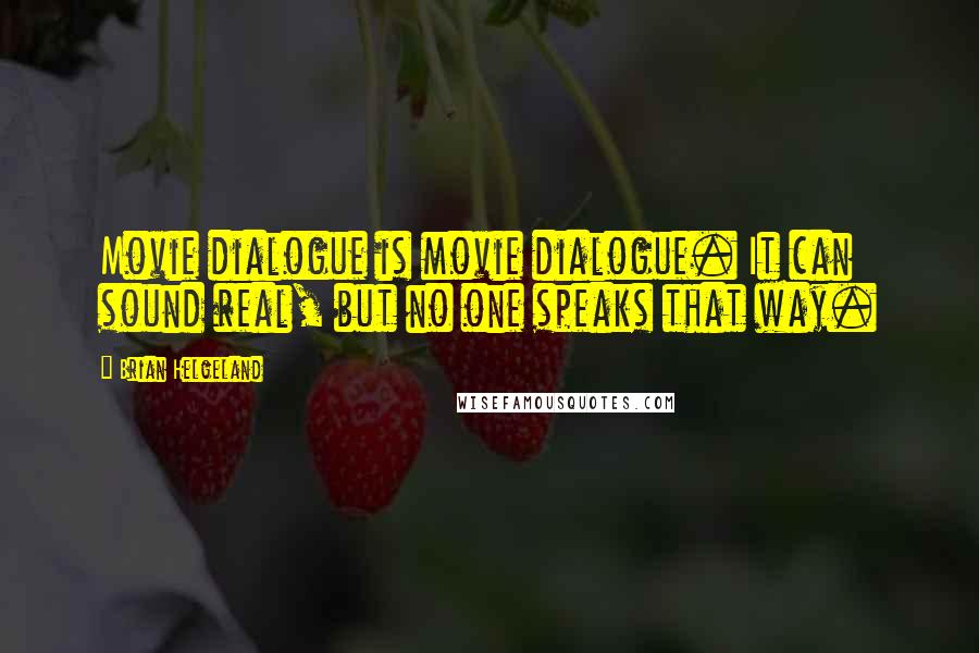 Brian Helgeland Quotes: Movie dialogue is movie dialogue. It can sound real, but no one speaks that way.