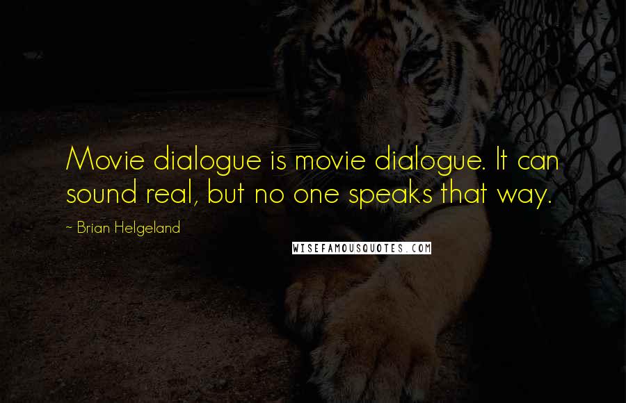 Brian Helgeland Quotes: Movie dialogue is movie dialogue. It can sound real, but no one speaks that way.