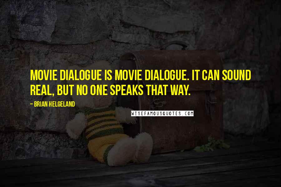 Brian Helgeland Quotes: Movie dialogue is movie dialogue. It can sound real, but no one speaks that way.