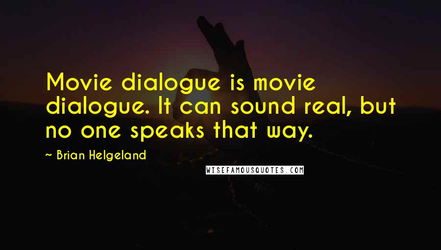 Brian Helgeland Quotes: Movie dialogue is movie dialogue. It can sound real, but no one speaks that way.