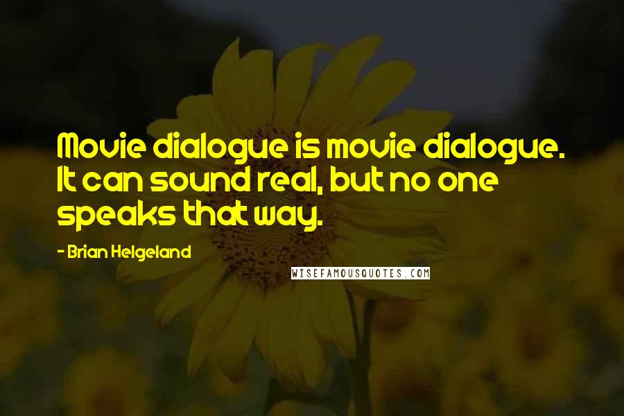 Brian Helgeland Quotes: Movie dialogue is movie dialogue. It can sound real, but no one speaks that way.