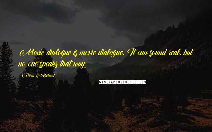 Brian Helgeland Quotes: Movie dialogue is movie dialogue. It can sound real, but no one speaks that way.