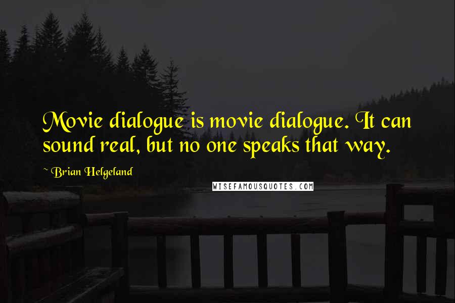 Brian Helgeland Quotes: Movie dialogue is movie dialogue. It can sound real, but no one speaks that way.
