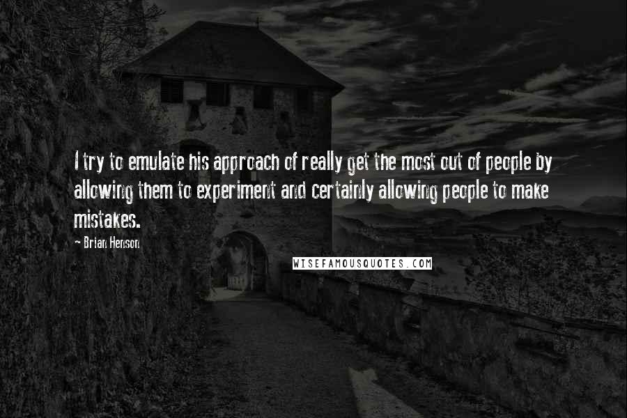 Brian Henson Quotes: I try to emulate his approach of really get the most out of people by allowing them to experiment and certainly allowing people to make mistakes.