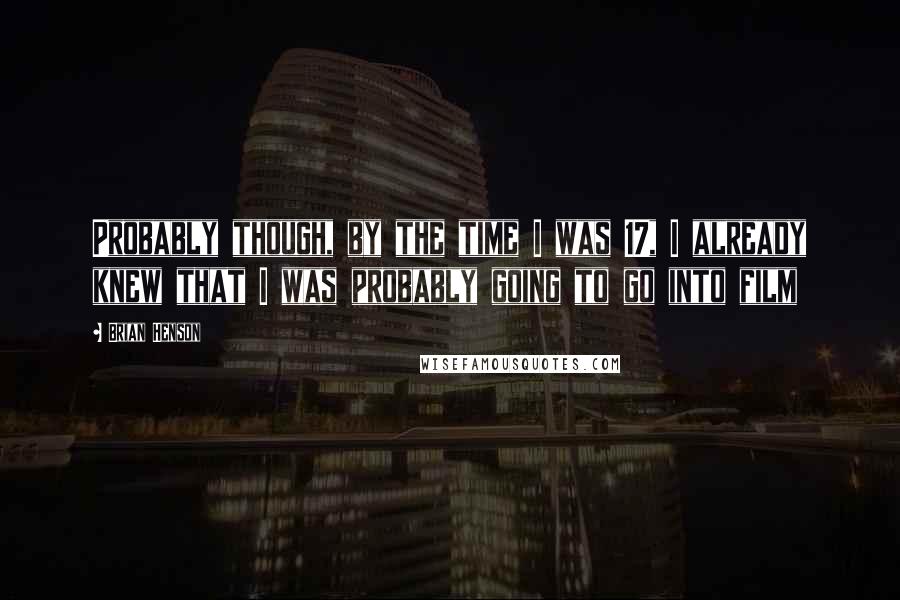 Brian Henson Quotes: Probably though, by the time I was 17, I already knew that I was probably going to go into film