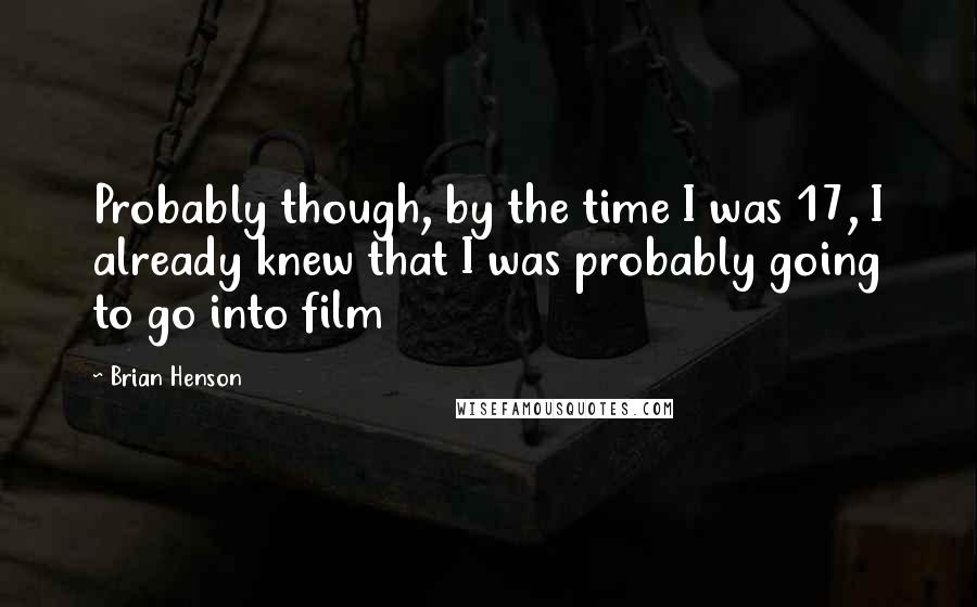 Brian Henson Quotes: Probably though, by the time I was 17, I already knew that I was probably going to go into film