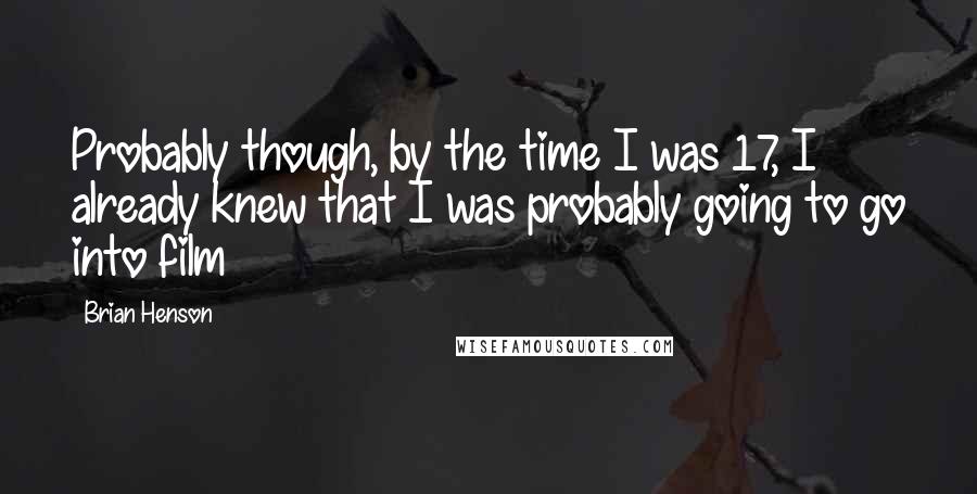 Brian Henson Quotes: Probably though, by the time I was 17, I already knew that I was probably going to go into film