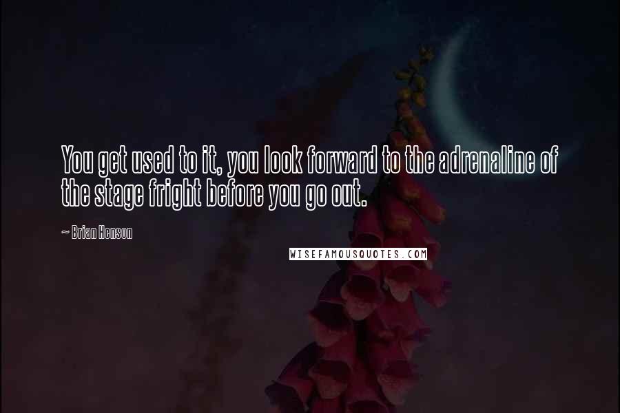 Brian Henson Quotes: You get used to it, you look forward to the adrenaline of the stage fright before you go out.