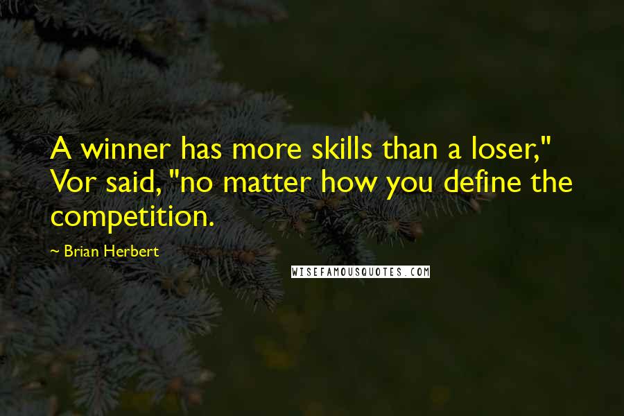 Brian Herbert Quotes: A winner has more skills than a loser," Vor said, "no matter how you define the competition.