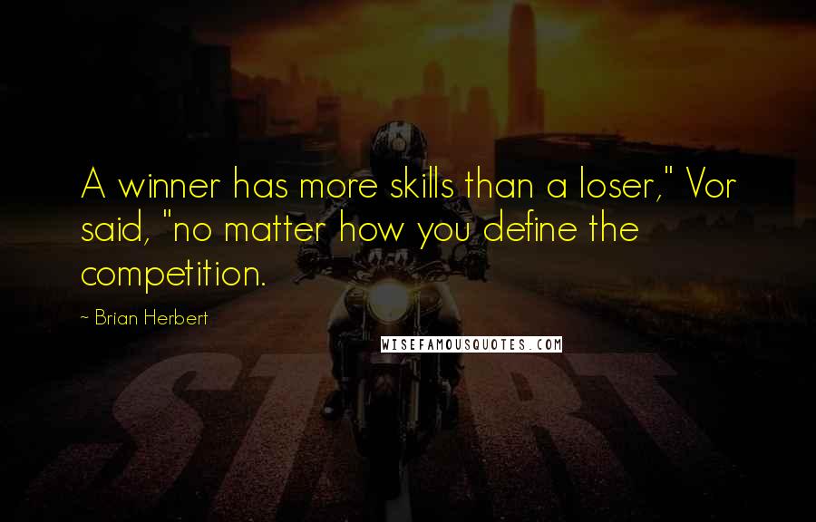 Brian Herbert Quotes: A winner has more skills than a loser," Vor said, "no matter how you define the competition.