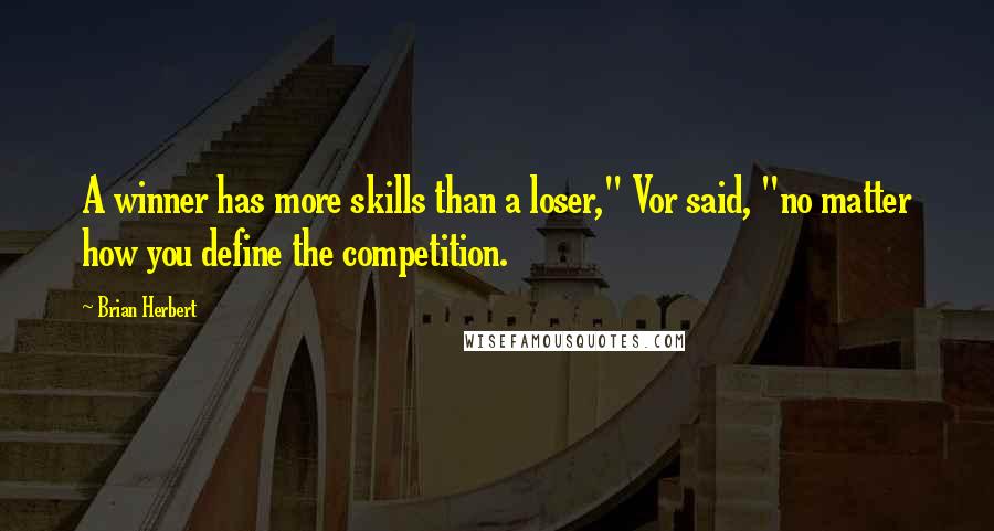Brian Herbert Quotes: A winner has more skills than a loser," Vor said, "no matter how you define the competition.