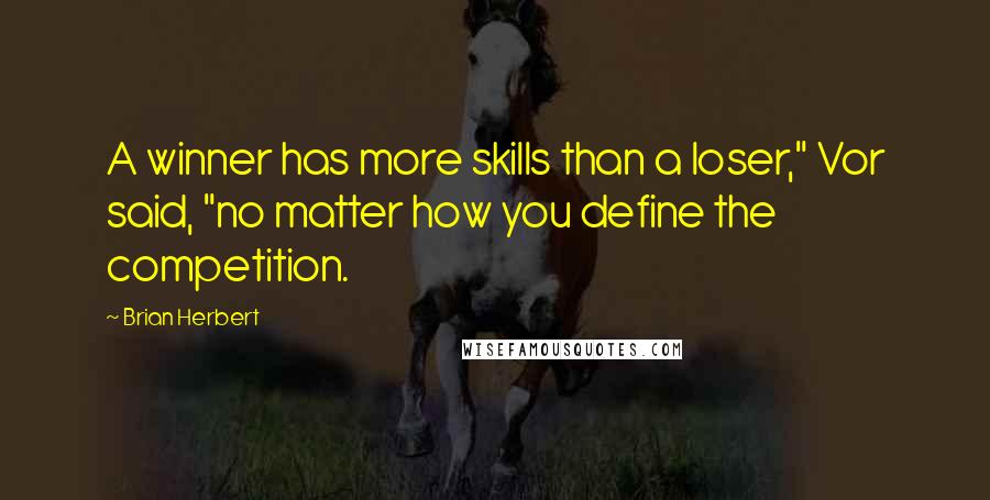 Brian Herbert Quotes: A winner has more skills than a loser," Vor said, "no matter how you define the competition.