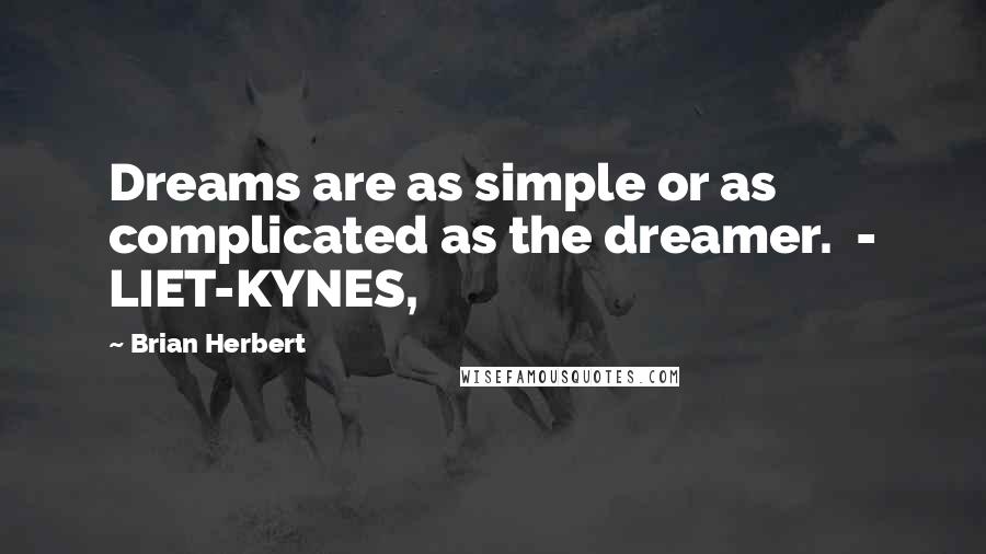 Brian Herbert Quotes: Dreams are as simple or as complicated as the dreamer.  - LIET-KYNES,