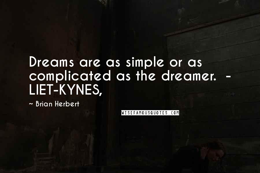 Brian Herbert Quotes: Dreams are as simple or as complicated as the dreamer.  - LIET-KYNES,