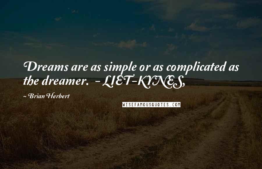 Brian Herbert Quotes: Dreams are as simple or as complicated as the dreamer.  - LIET-KYNES,