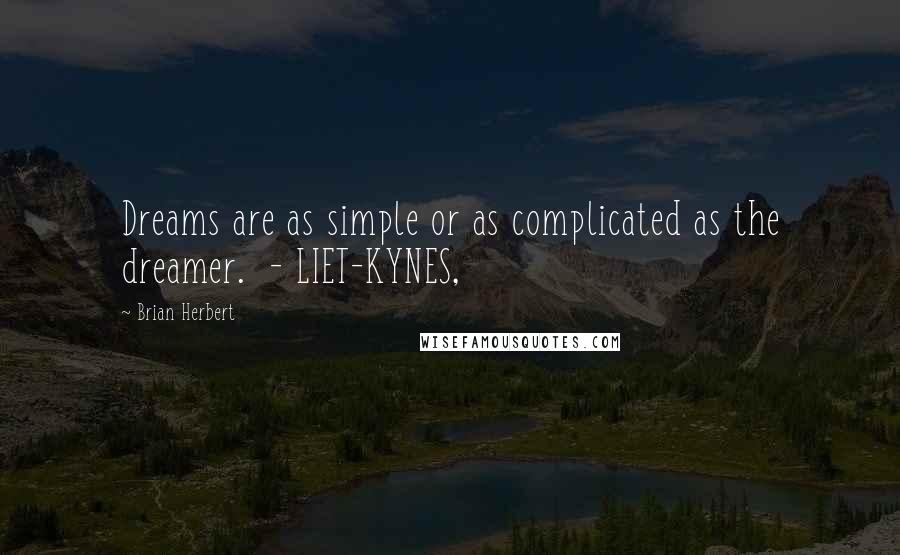 Brian Herbert Quotes: Dreams are as simple or as complicated as the dreamer.  - LIET-KYNES,