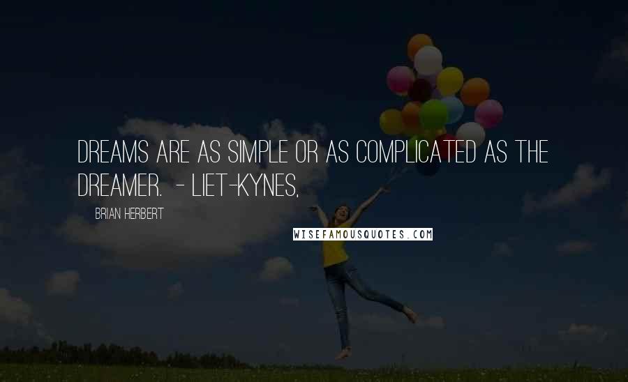 Brian Herbert Quotes: Dreams are as simple or as complicated as the dreamer.  - LIET-KYNES,