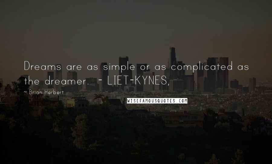 Brian Herbert Quotes: Dreams are as simple or as complicated as the dreamer.  - LIET-KYNES,