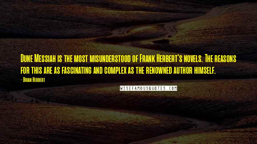 Brian Herbert Quotes: Dune Messiah is the most misunderstood of Frank Herbert's novels. The reasons for this are as fascinating and complex as the renowned author himself.