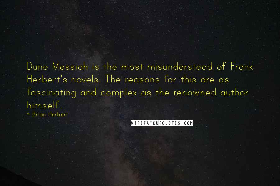 Brian Herbert Quotes: Dune Messiah is the most misunderstood of Frank Herbert's novels. The reasons for this are as fascinating and complex as the renowned author himself.