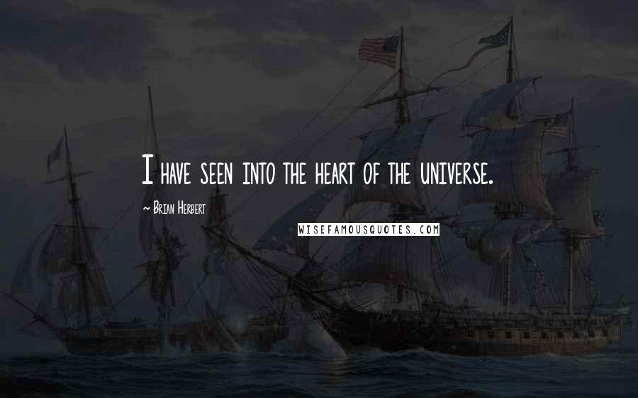 Brian Herbert Quotes: I have seen into the heart of the universe.