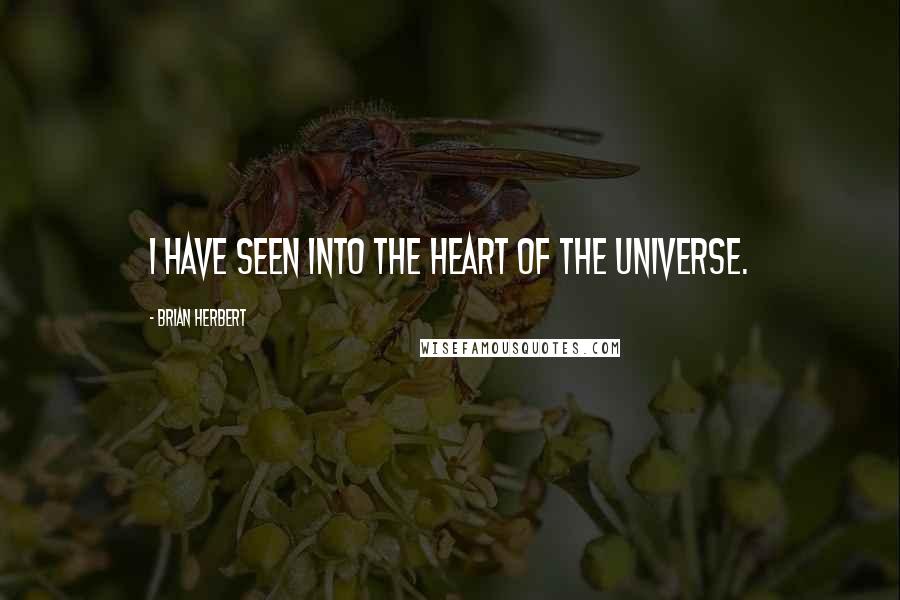 Brian Herbert Quotes: I have seen into the heart of the universe.