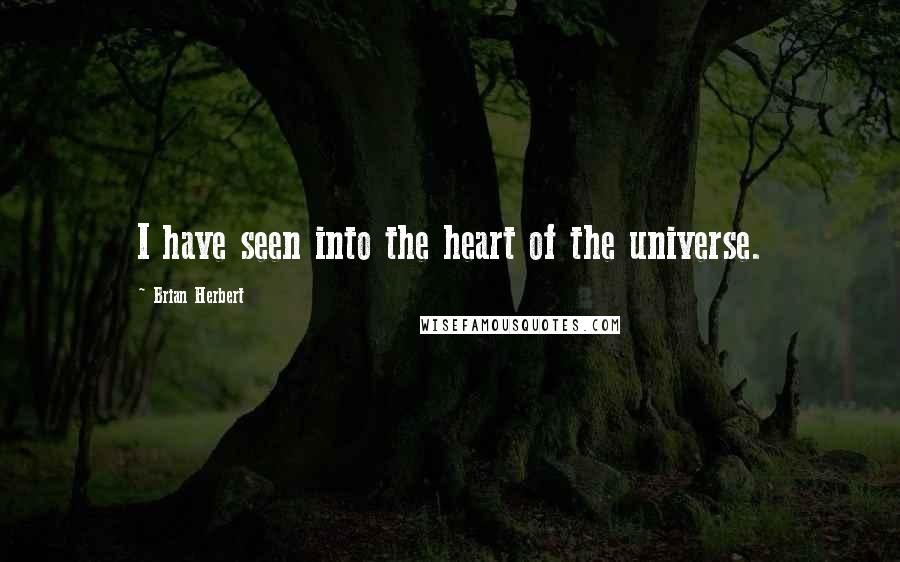 Brian Herbert Quotes: I have seen into the heart of the universe.