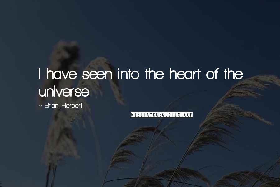 Brian Herbert Quotes: I have seen into the heart of the universe.