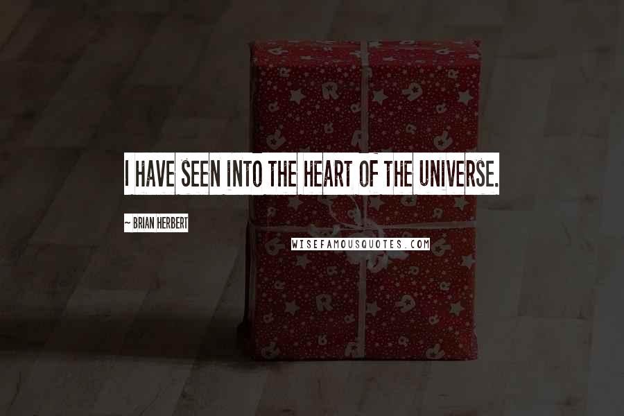 Brian Herbert Quotes: I have seen into the heart of the universe.