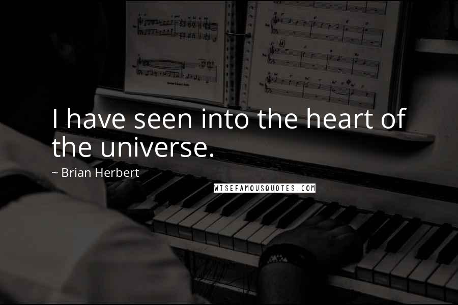 Brian Herbert Quotes: I have seen into the heart of the universe.