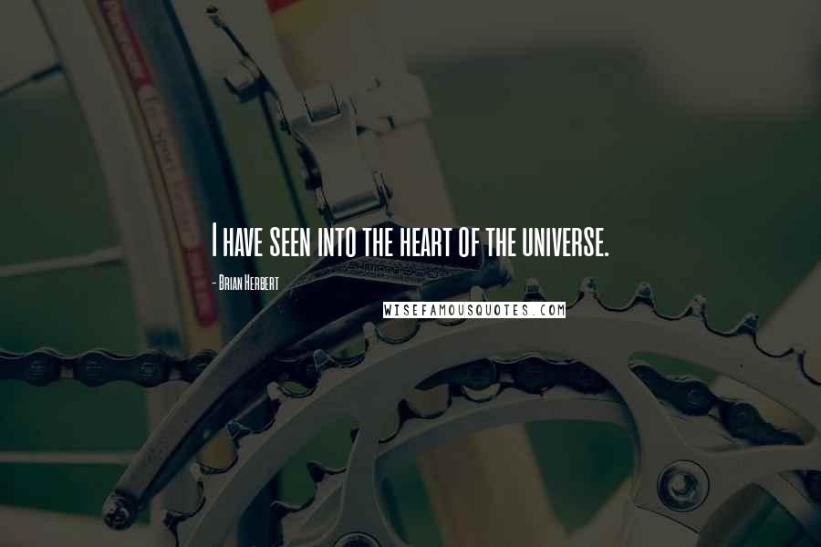 Brian Herbert Quotes: I have seen into the heart of the universe.