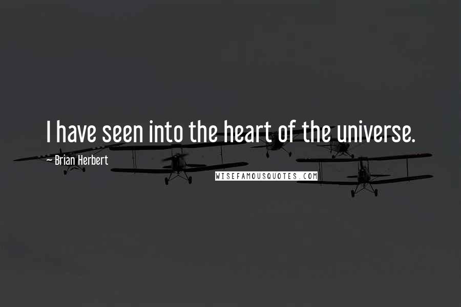 Brian Herbert Quotes: I have seen into the heart of the universe.