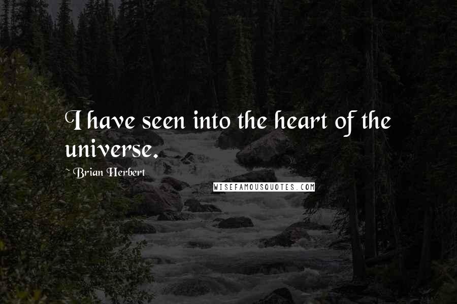 Brian Herbert Quotes: I have seen into the heart of the universe.