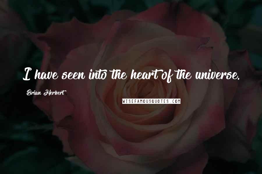 Brian Herbert Quotes: I have seen into the heart of the universe.