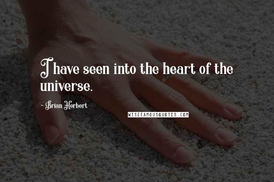 Brian Herbert Quotes: I have seen into the heart of the universe.