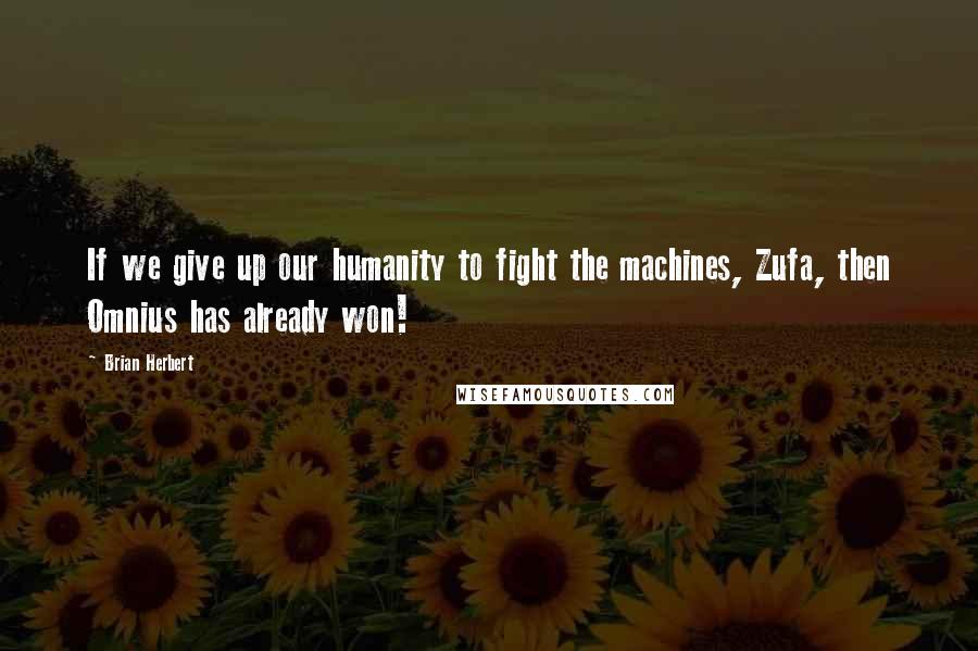 Brian Herbert Quotes: If we give up our humanity to fight the machines, Zufa, then Omnius has already won!