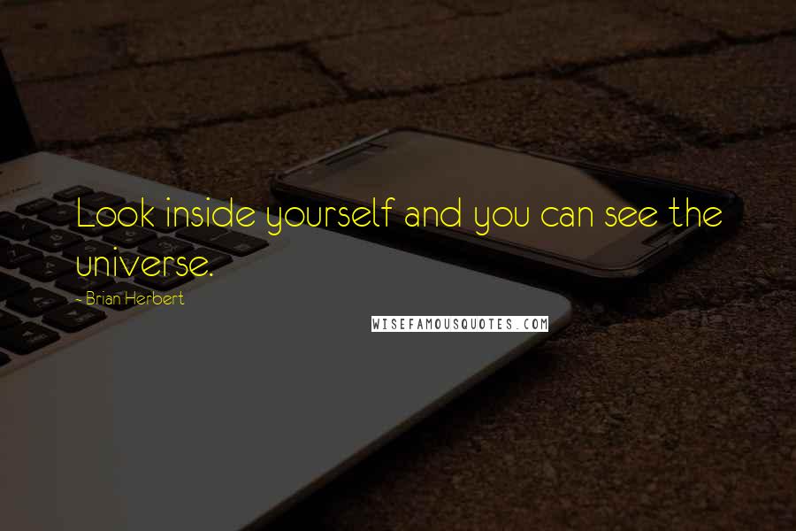 Brian Herbert Quotes: Look inside yourself and you can see the universe.