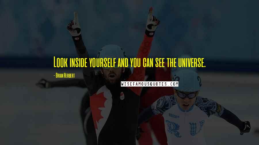 Brian Herbert Quotes: Look inside yourself and you can see the universe.