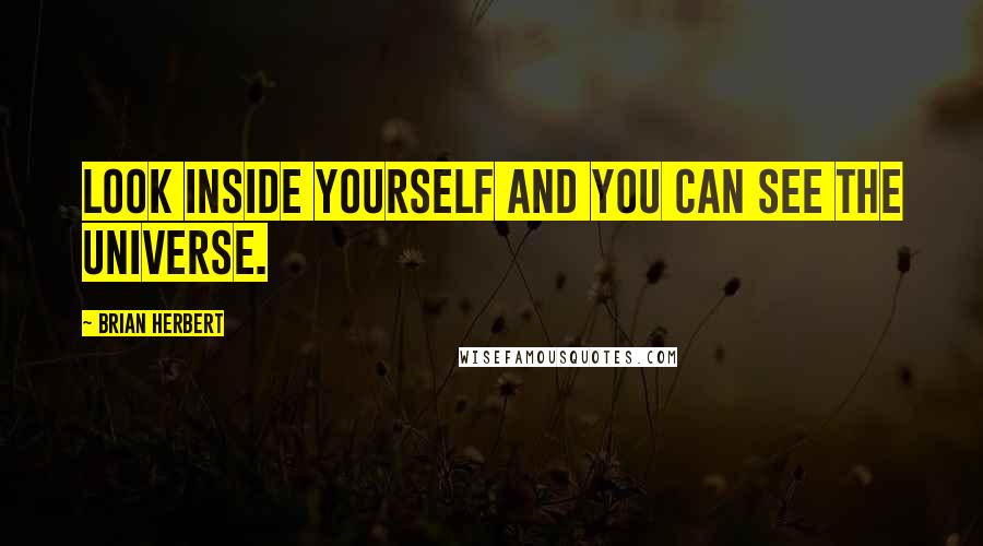 Brian Herbert Quotes: Look inside yourself and you can see the universe.