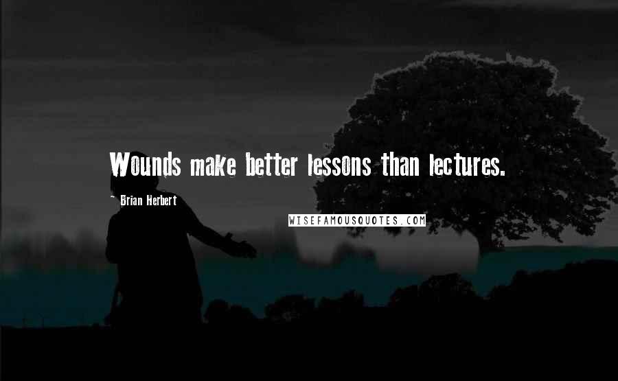 Brian Herbert Quotes: Wounds make better lessons than lectures.