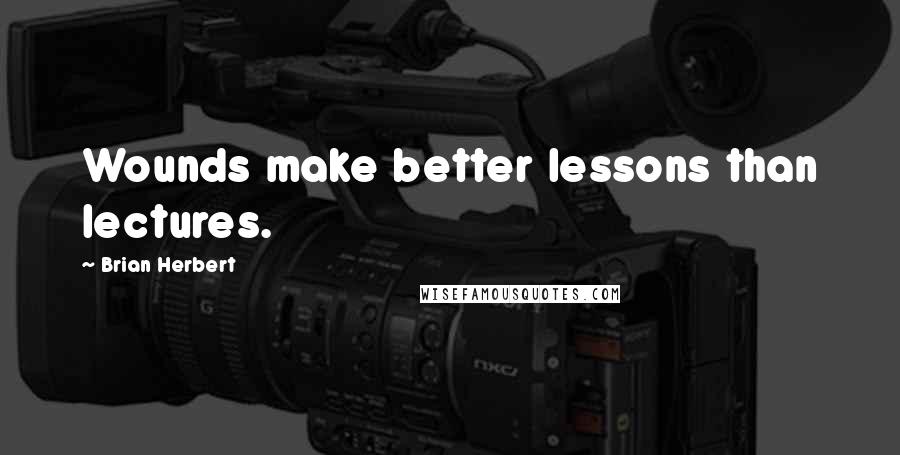 Brian Herbert Quotes: Wounds make better lessons than lectures.